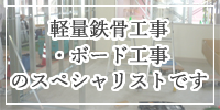 軽量鉄骨工事、各種ボード工事スペシャリスト